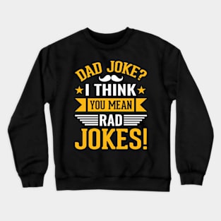 Dad Joke I Think You Mean Rad Jokes! Crewneck Sweatshirt